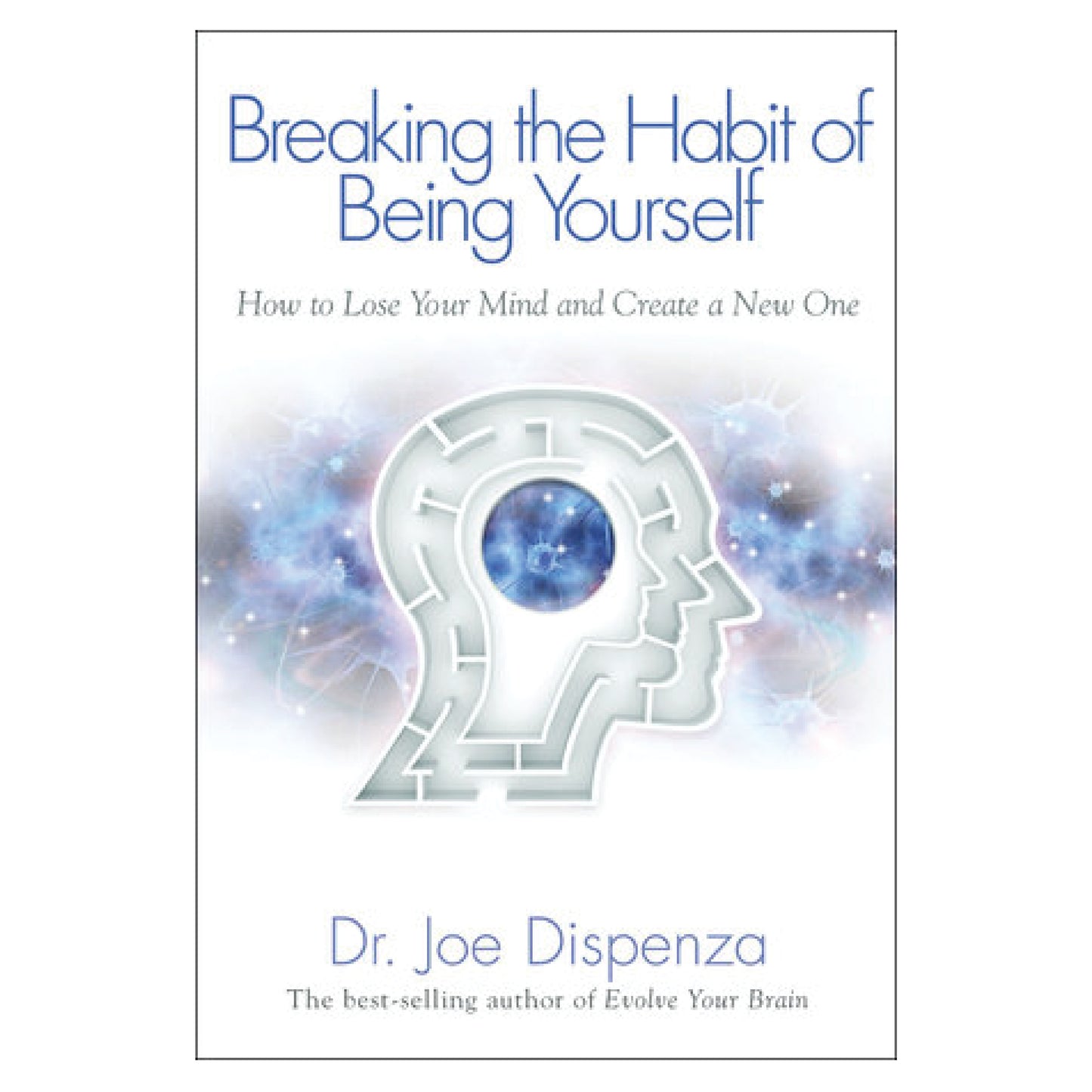 Breaking The Habit of Being Yourself by Dr. Joe Dispenza