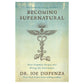 Becoming Supernatural by Dr. Joe Dispenza